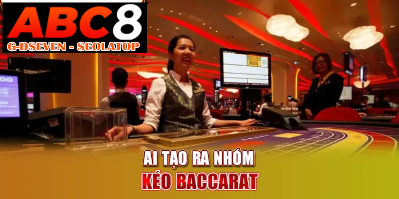 Ai tạo ra nhóm kéo Baccarat