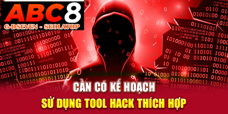 Cần có kế hoạch sử dụng tool hack thích hợp Cần có kế hoạch sử dụng tool hack thích hợp
