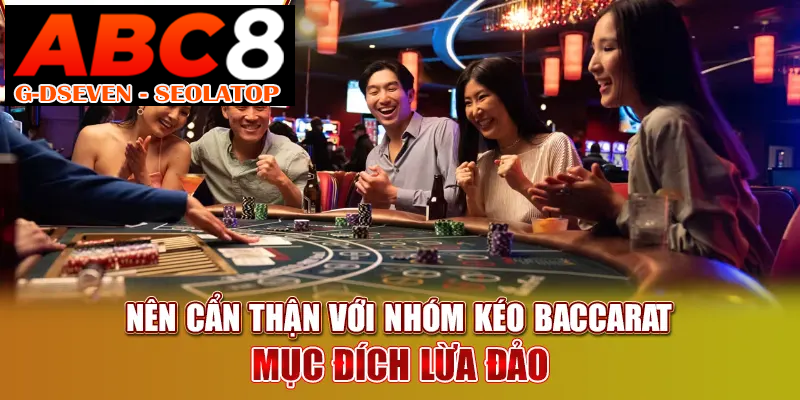 Nên cẩn thận với nhóm kéo Baccarat mục đích lừa đảo