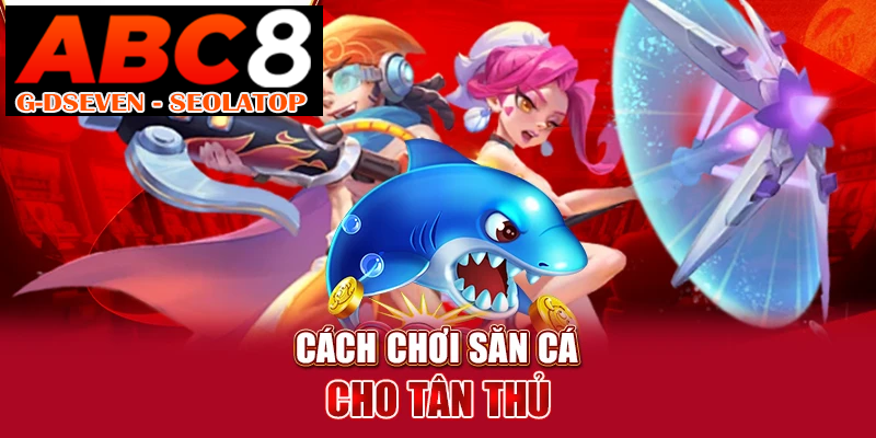 Cách chơi săn cá cho tân thủ Cách chơi săn cá cho tân thủ