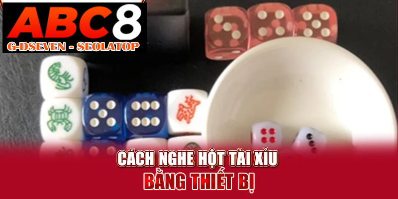 Cách nghe hột tài xỉu bằng thiết bị Cách nghe hột tài xỉu bằng thiết bị