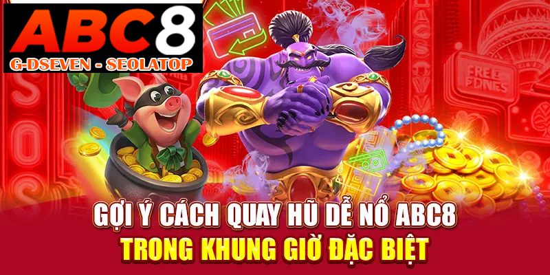 Gợi ý cách quay hũ dễ nổ ABC8 trong khung giờ đặc biệt Gợi ý cách quay hũ dễ nổ ABC8 trong khung giờ đặc biệt