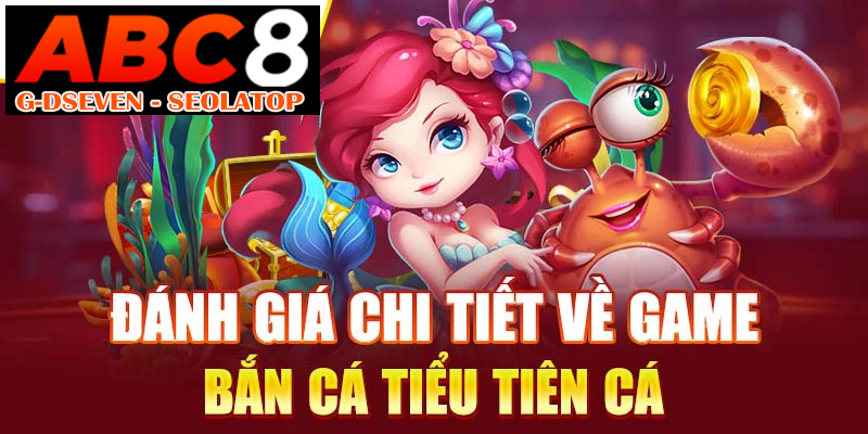 Đánh giá chi tiết về game bắn cá tiểu tiên cá